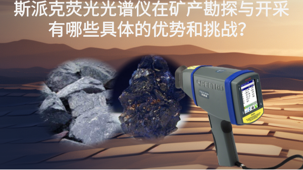 斯派克熒光光譜儀在礦產(chǎn)勘探與開采有哪些具體的優(yōu)勢和挑戰(zhàn)？